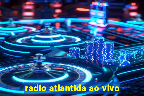 radio atlantida ao vivo